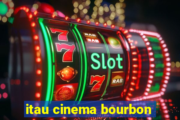 itau cinema bourbon